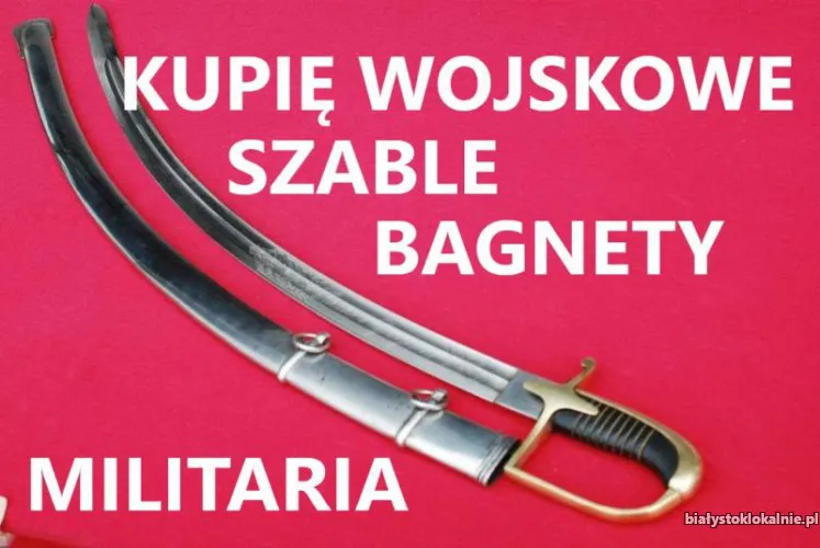 KUPIĘ SZABLE,BAGNETY,KORDZIKI,NOŻE,MILITARIA WOJSKOWE TELEFON 694972047